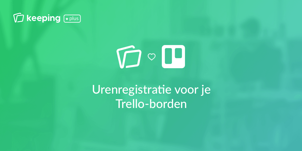 Trello-borden combineren met urenregistratie nu mogelijk dankzij de browserextensies van Keeping